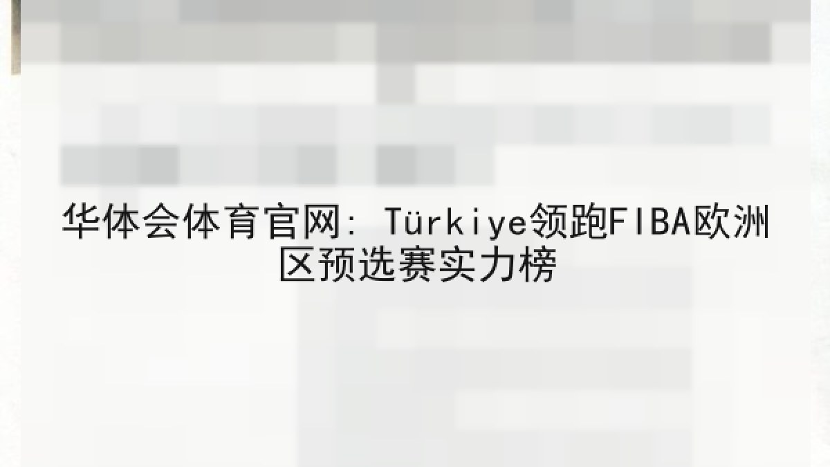 华体会体育官网: Türkiye领跑FIBA欧洲区预选赛实力榜