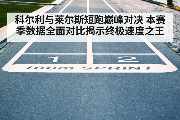 科尔利与莱尔斯短跑巅峰对决 本赛季数据全面对比揭示终极速度之王