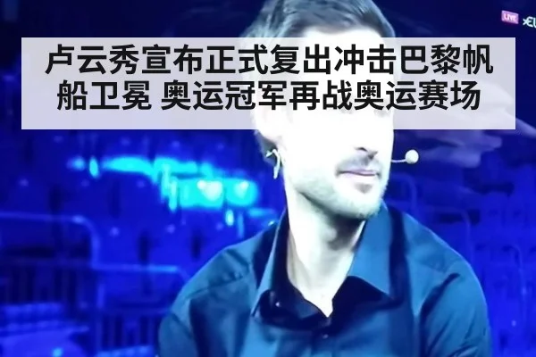 卢云秀宣布正式复出冲击巴黎帆船卫冕 奥运冠军再战奥运赛场