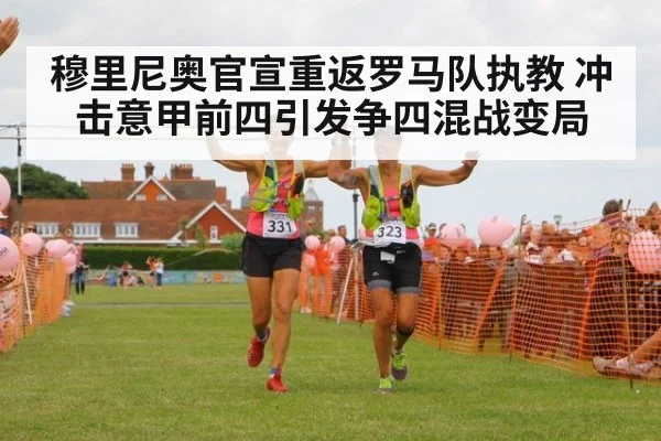 穆里尼奥官宣重返罗马队执教 冲击意甲前四引发争四混战变局